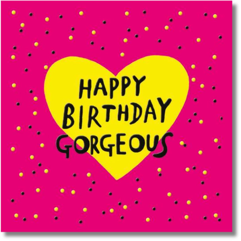 Noel Tatt Happy Birthday Gorgeous - Greeting Card