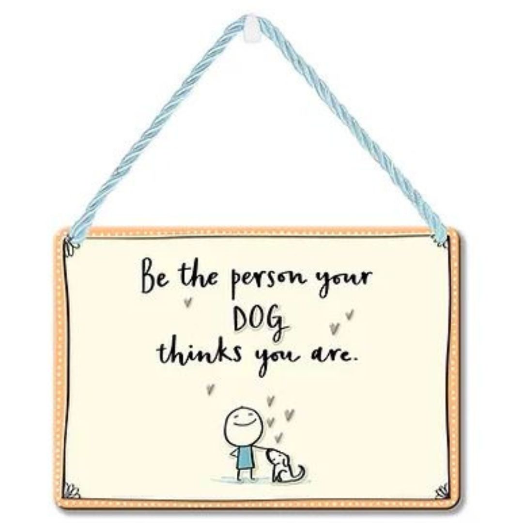 "Be The Person Your DOG Thinks You Are"
