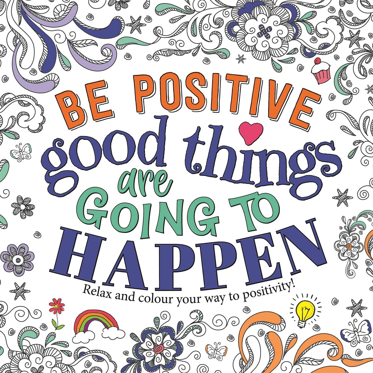 Be Positive: Good Things are Going to Happen (Mindful Colouring)